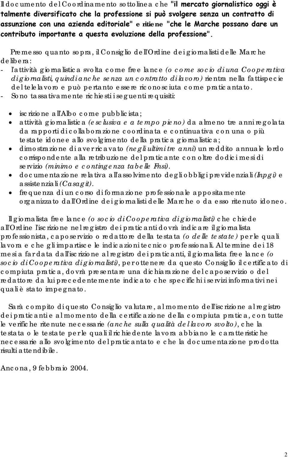 Premesso quanto sopra, il Consiglio dell'ordine dei giornalisti delle Marche delibera: - l'attività giornalistica svolta come free lance (o come socio di una Cooperativa di giornalisti, quindi anche