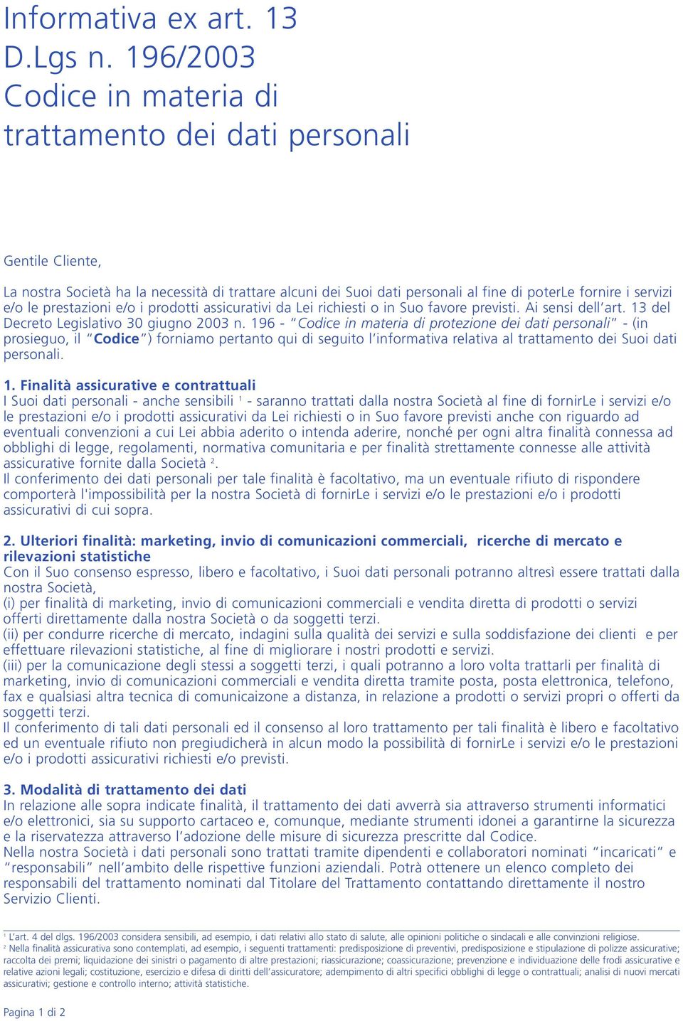 prestazioni e/o i prodotti assicurativi da Lei richiesti o in Suo favore previsti. Ai sensi dell art. 13 del Decreto Legislativo 30 giugno 2003 n.