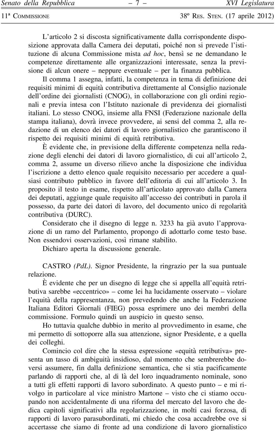 Il comma 1 assegna, infatti, la competenza in tema di definizione dei requisiti minimi di equità contributiva direttamente al Consiglio nazionale dell ordine dei giornalisti (CNOG), in collaborazione