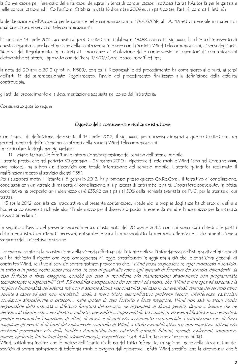 A, Direttiva generale in materia di qualità e carte dei servizi di telecomunicazioni ; l istanza del 13 aprile 2012, acquisita al prot. Co.Re.Com. Calabria n. 18488, con cui il sig.