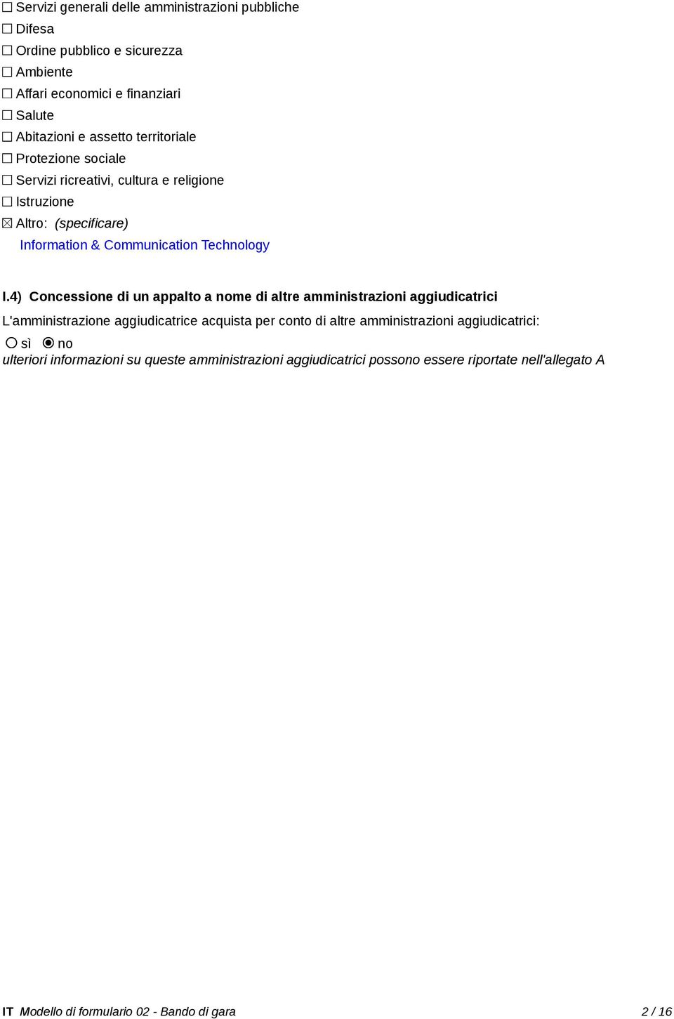 4) Concessione di un appalto a nome di altre amministrazioni aggiudicatrici L'amministrazione aggiudicatrice acquista per conto di altre amministrazioni