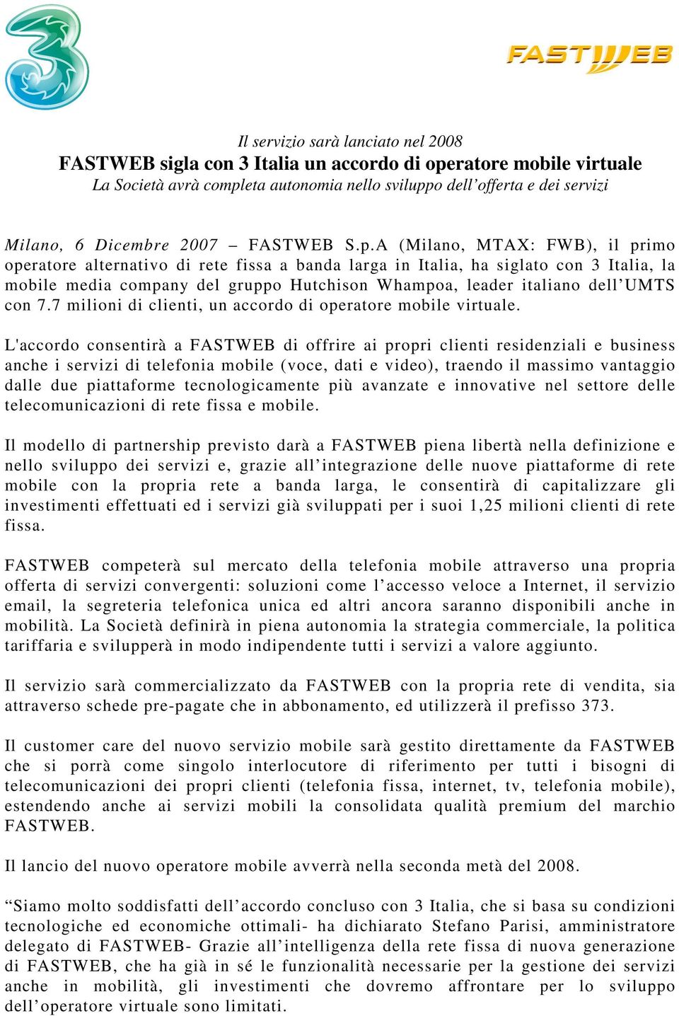 A (Milano, MTAX: FWB), il primo operatore alternativo di rete fissa a banda larga in Italia, ha siglato con 3 Italia, la mobile media company del gruppo Hutchison Whampoa, leader italiano dell UMTS