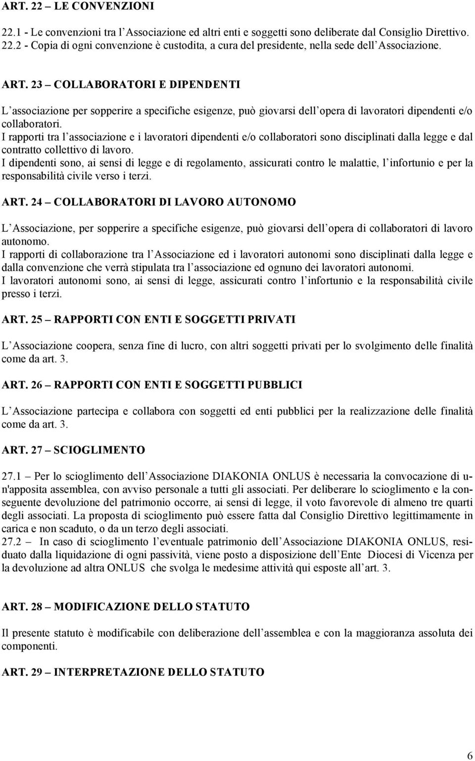 I rapporti tra l associazione e i lavoratori dipendenti e/o collaboratori sono disciplinati dalla legge e dal contratto collettivo di lavoro.