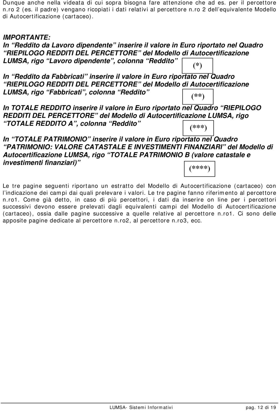 IMPORTANTE: In Reddito da Lavoro dipendente inserire il valore in Euro riportato nel Quadro RIEPILOGO REDDITI DEL PERCETTORE del Modello di Autocertificazione LUMSA, rigo Lavoro dipendente, colonna