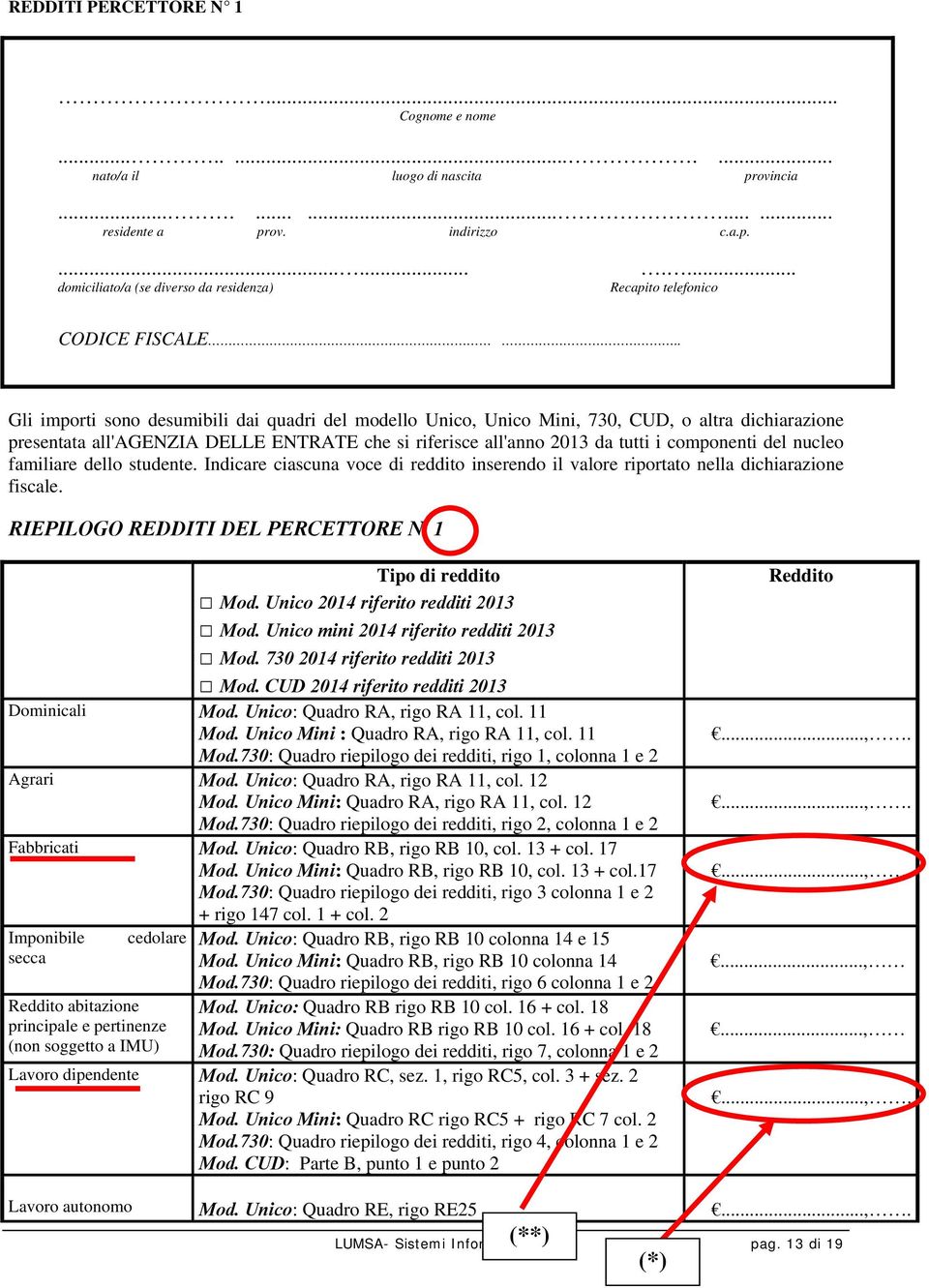 . Gli importi sono desumibili dai quadri del modello Unico, Unico Mini, 730, CUD, o altra dichiarazione presentata all'agenzia DELLE ENTRATE che si riferisce all'anno 2013 da tutti i componenti del