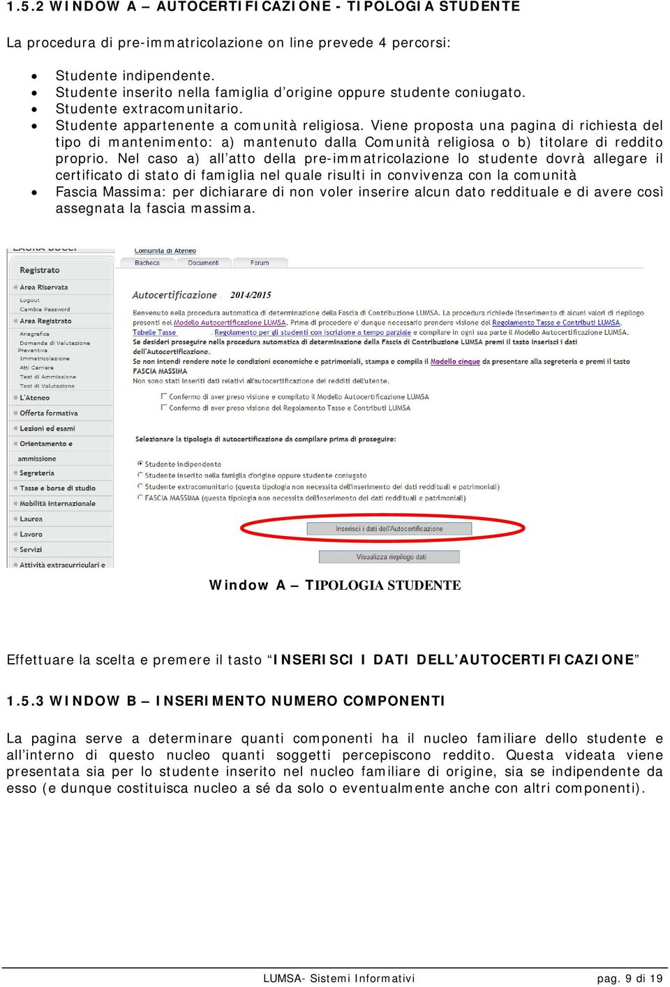 Viene proposta una pagina di richiesta del tipo di mantenimento: a) mantenuto dalla Comunità religiosa o b) titolare di reddito proprio.