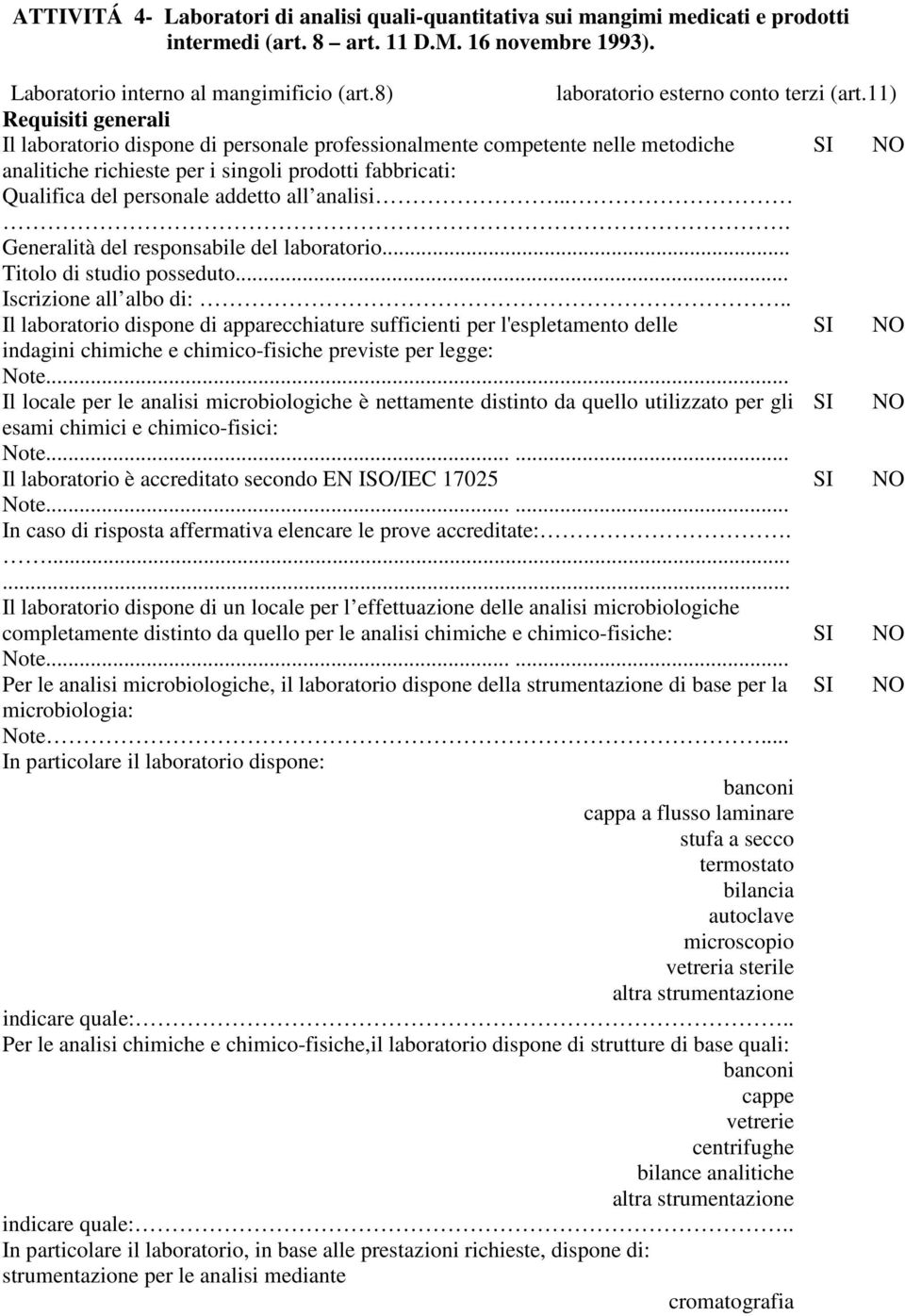 11) Requisiti generali Il laboratorio dispone di personale professionalmente competente nelle metodiche analitiche richieste per i singoli prodotti fabbricati: Qualifica del personale addetto all