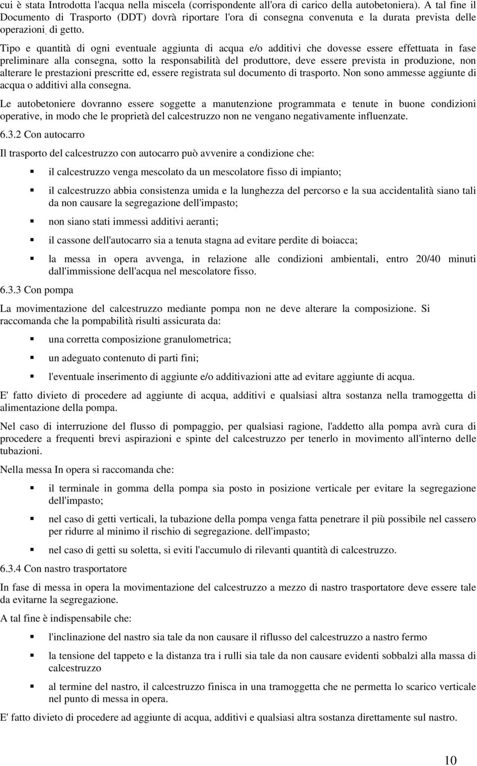 Tipo e quantità di ogni eventuale aggiunta di acqua e/o additivi che dovesse essere effettuata in fase preliminare alla consegna, sotto la responsabilità del produttore, deve essere prevista in