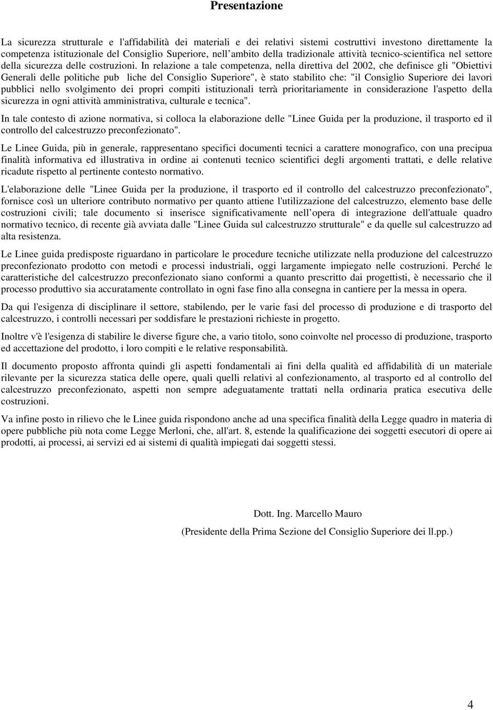 In relazione a tale competenza, nella direttiva del 2002, che definisce gli "Obiettivi Generali delle politiche publiche del Consiglio Superiore", è stato stabilito che: "il Consiglio Superiore dei