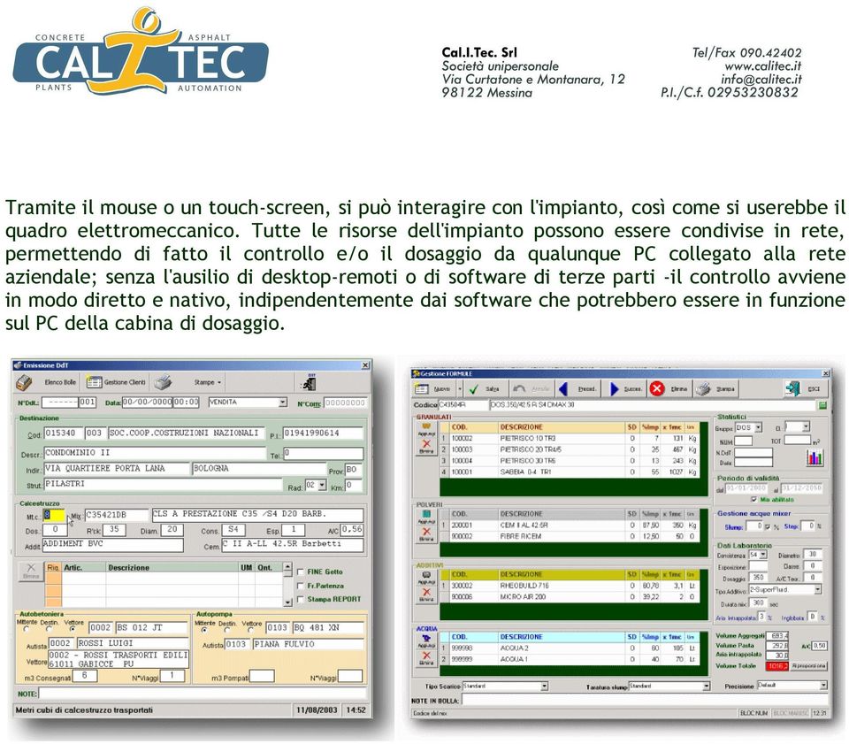 qualunque PC collegato alla rete aziendale; senza l'ausilio di desktop-remoti o di software di terze parti -il controllo