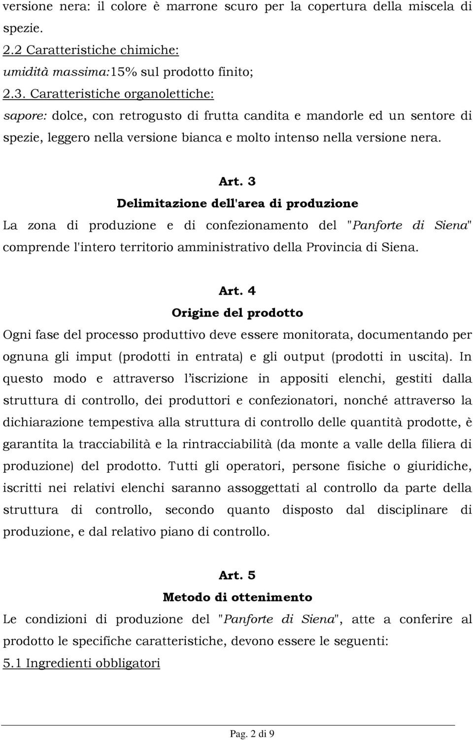 3 Delimitazione dell'area di produzione La zona di produzione e di confezionamento del "Panforte di Siena" comprende l'intero territorio amministrativo della Provincia di Siena. Art.