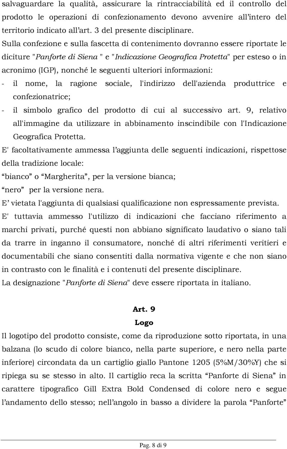 Sulla confezione e sulla fascetta di contenimento dovranno essere riportate le diciture "Panforte di Siena " e "Indicazione Geografica Protetta" per esteso o in acronimo (IGP), nonché le seguenti