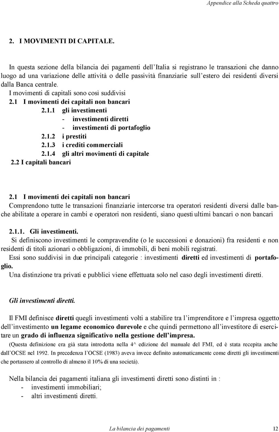 diversi dalla Banca centrale. I movimenti di capitali sono così suddivisi 2.1 I movimenti dei capitali non bancari 2.1.1 gli investimenti - investimenti diretti - investimenti di portafoglio 2.1.2 i prestiti 2.