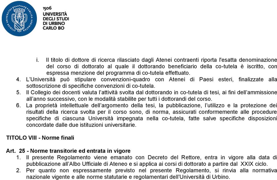 L Università può stipulare convenzioni-quadro con Atenei di Paesi esteri, finalizzate alla sottoscrizione di specifiche convenzioni di co-tutela. 5.