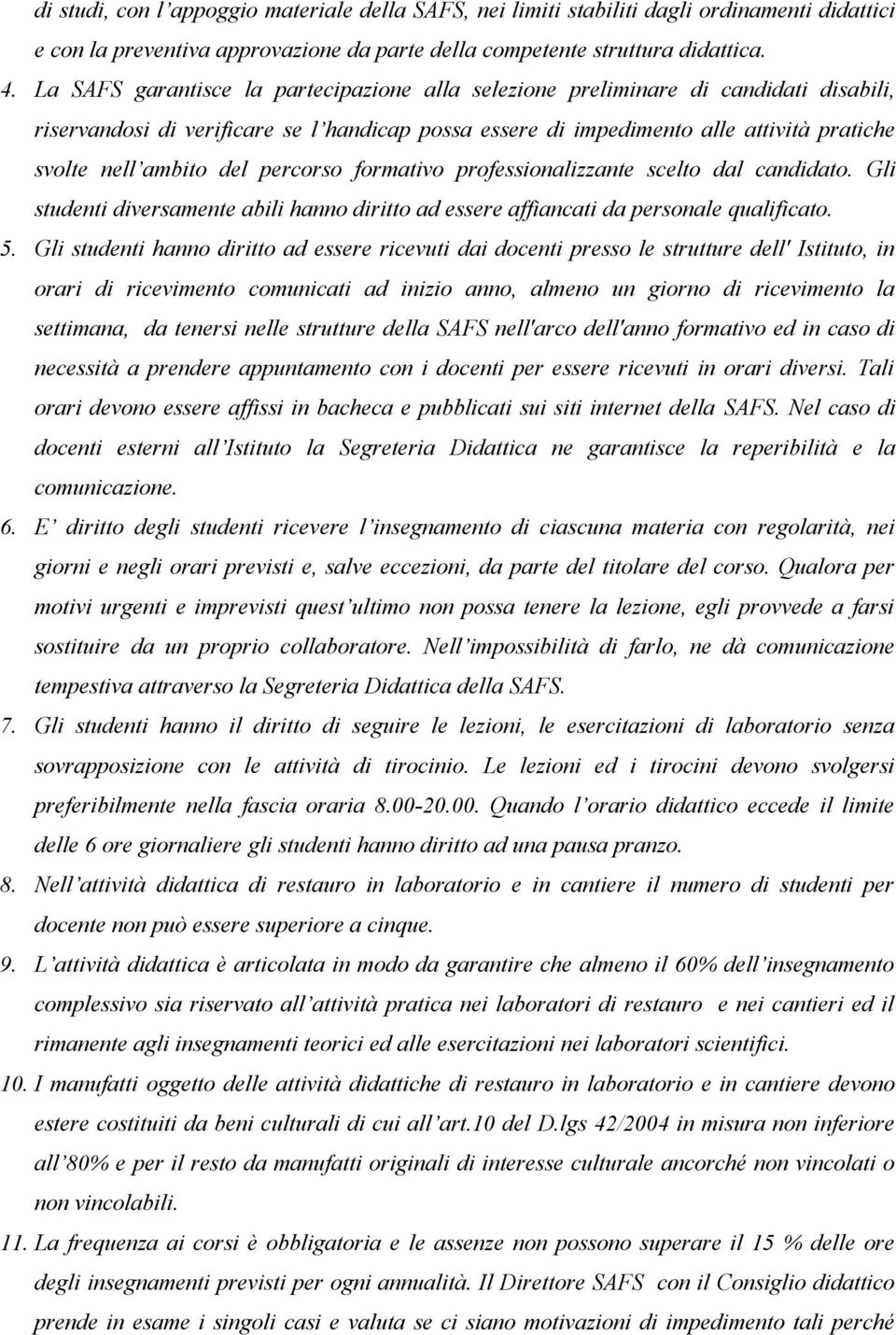 del percorso formativo professionalizzante scelto dal candidato. Gli studenti diversamente abili hanno diritto ad essere affiancati da personale qualificato. 5.