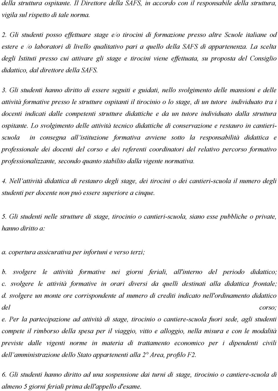 La scelta degli Istituti presso cui attivare gli stage e tirocini viene effettuata, su proposta del Consiglio didattico, dal direttore della SAFS. 3.