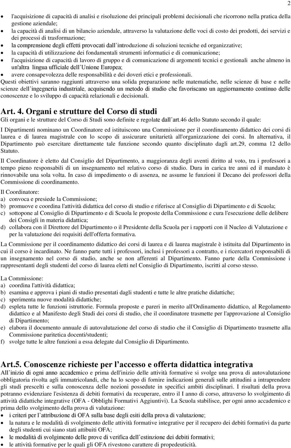 organizzative; la capacità di utilizzazione dei fondamentali strumenti informatici e di comunicazione; l'acquisizione di capacità di lavoro di gruppo e di comunicazione di argomenti tecnici e