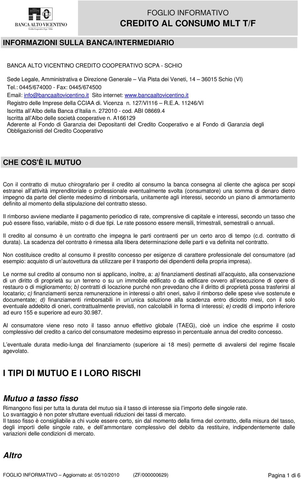 di. Vicenza n. 127/VI116 R.E.A. 11246/VI Iscritta all Albo della Banca d Italia n. 272010 - cod. ABI 08669.4 Iscritta all Albo delle società cooperative n.