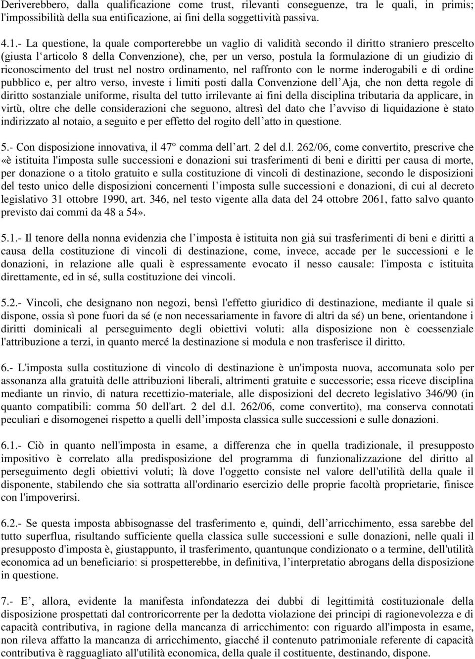 di riconoscimento del trust nel nostro ordinamento, nel raffronto con le norme inderogabili e di ordine pubblico e, per altro verso, investe i limiti posti dalla Convenzione dell Aja, che non detta