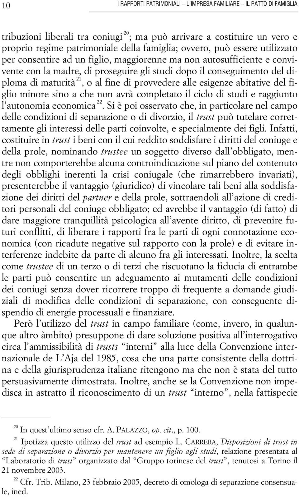 provvedere alle esigenze abitative del figlio minore sino a che non avrà completato il ciclo di studi e raggiunto l autonomia economica 22.