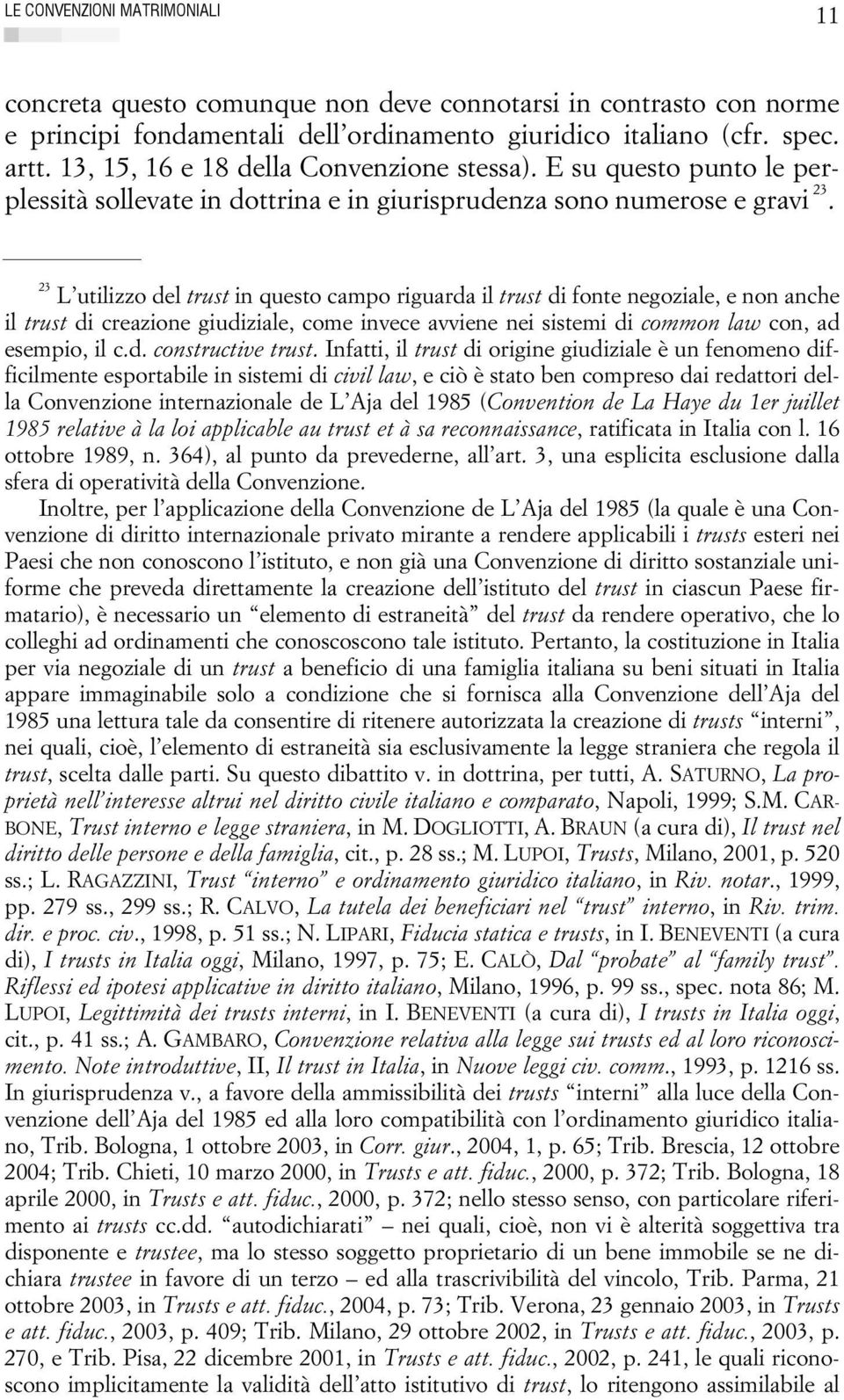 23 L utilizzo del trust in questo campo riguarda il trust di fonte negoziale, e non anche il trust di creazione giudiziale, come invece avviene nei sistemi di common law con, ad esempio, il c.d. constructive trust.