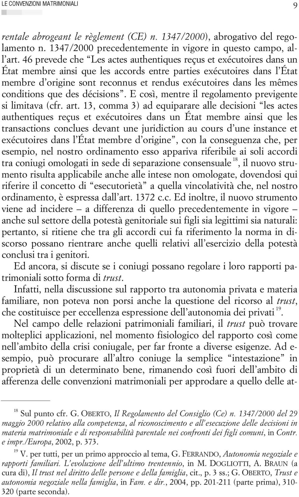 les mêmes conditions que des décisions. E così, mentre il regolamento previgente si limitava (cfr. art.