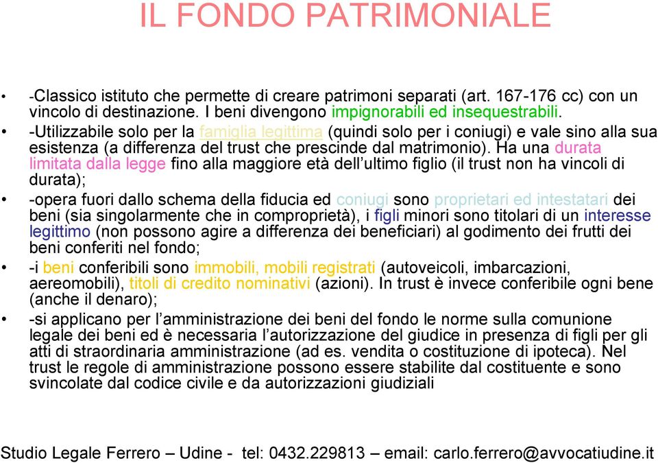 Ha una durata limitata dalla legge fino alla maggiore età dell ultimo figlio (il trust non ha vincoli di durata); -opera fuori dallo schema della fiducia ed coniugi sono proprietari ed intestatari