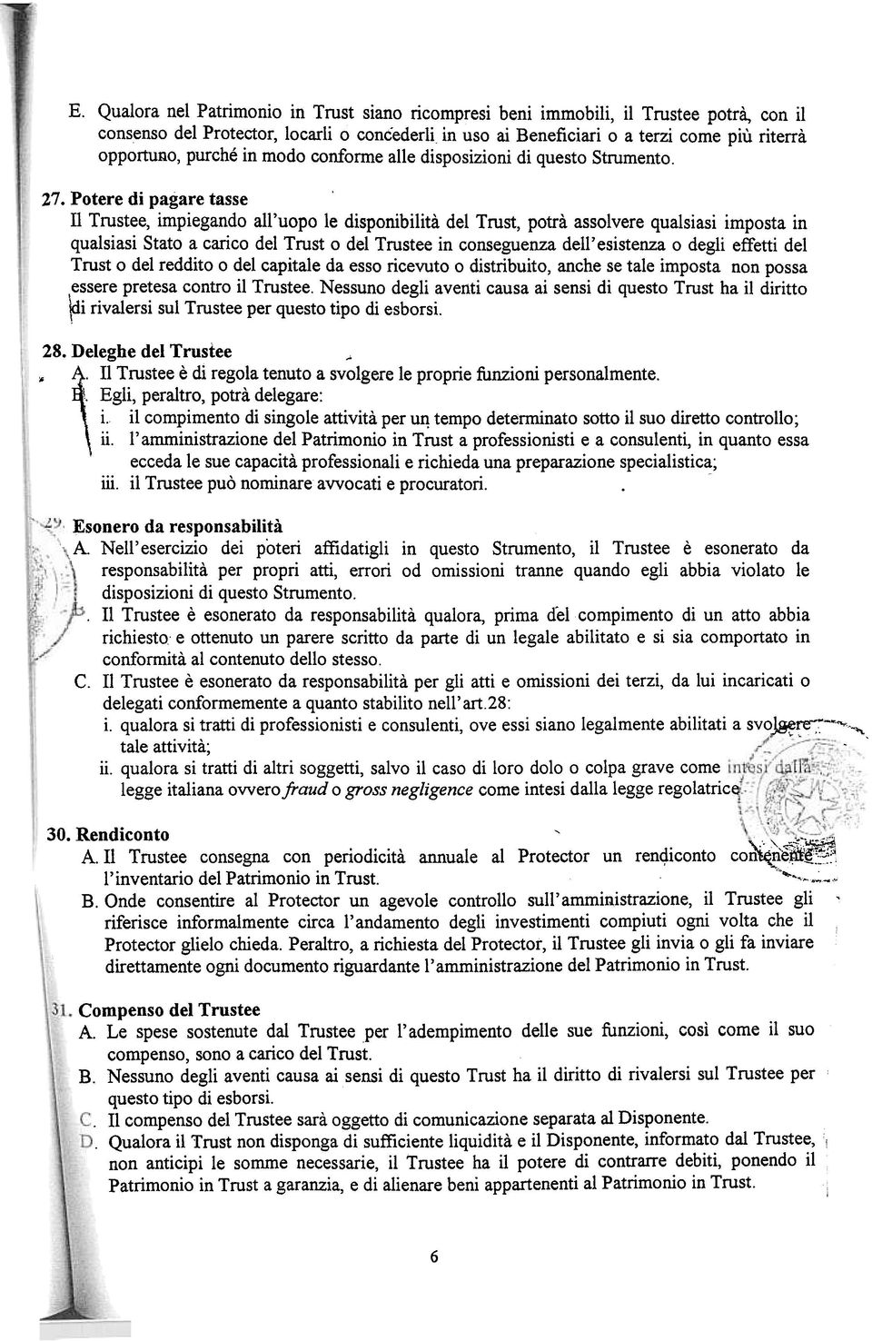 Potere di pagare tasse li Trustee, impiegando all'uopo le disponibilità del Trust, potrà assolvere qualsiasi imposta in qualsiasi Stato a carico del Trust o del Trustee in conseguenza dell' esistenza