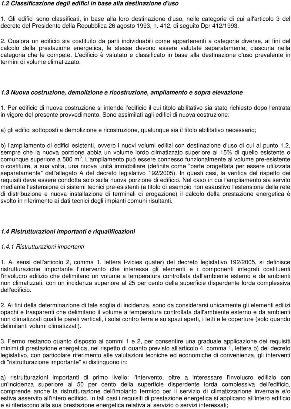 2. Qualora un edificio sia costituito da parti individuabili come appartenenti a categorie diverse, ai fini del calcolo della prestazione energetica, le stesse devono essere valutate separatamente,