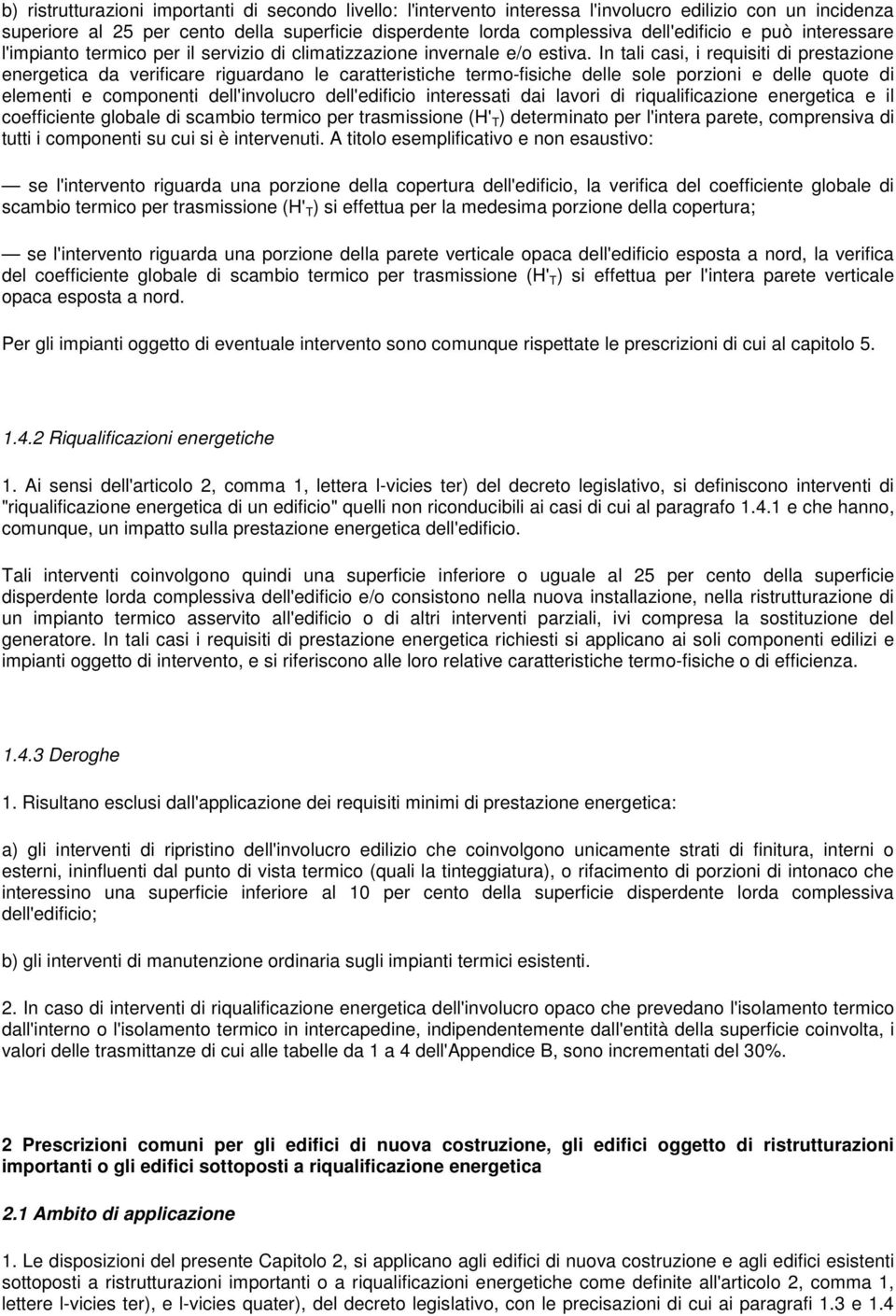 In tali casi, i requisiti di prestazione energetica da verificare riguardano le caratteristiche termo-fisiche delle sole porzioni e delle quote di elementi e componenti dell'involucro dell'edificio