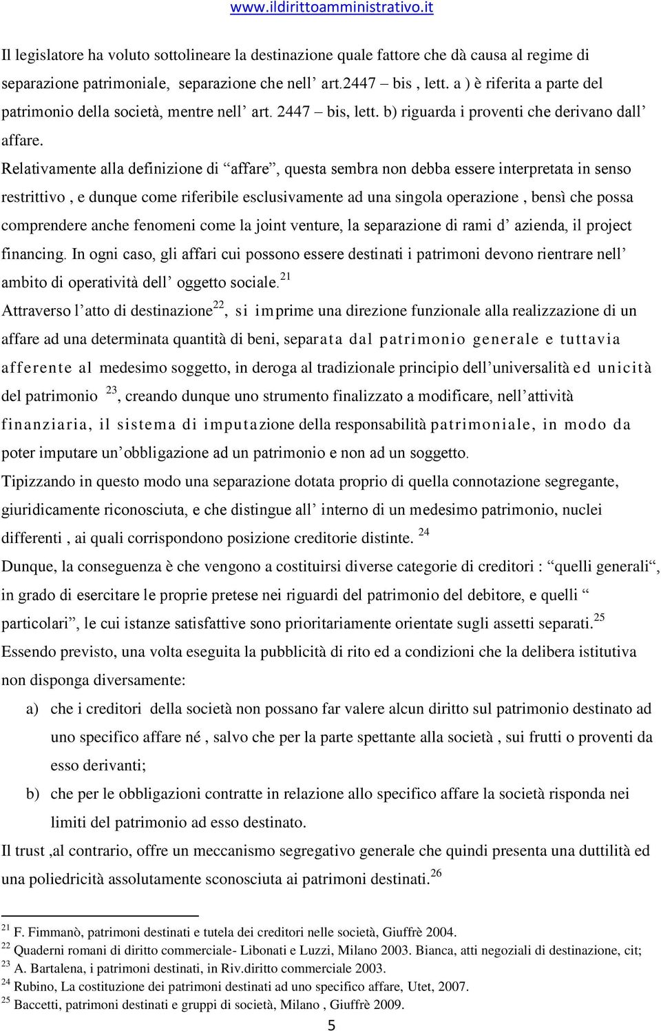 Relativamente alla definizione di affare, questa sembra non debba essere interpretata in senso restrittivo, e dunque come riferibile esclusivamente ad una singola operazione, bensì che possa