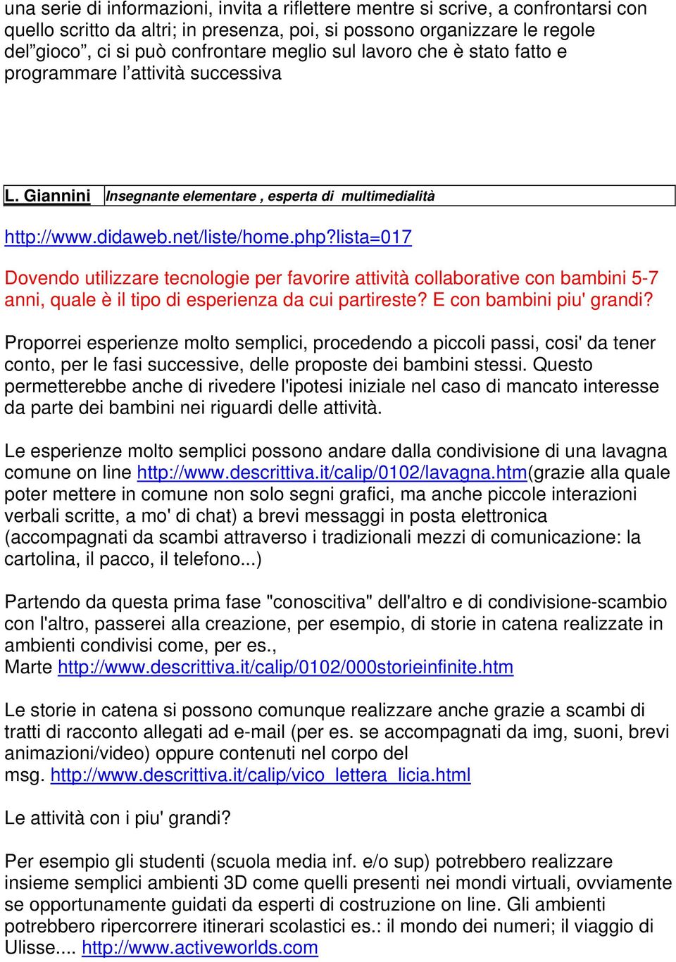 lista=017 Dovendo utilizzare tecnologie per favorire attività collaborative con bambini 5-7 anni, quale è il tipo di esperienza da cui partireste? E con bambini piu' grandi?