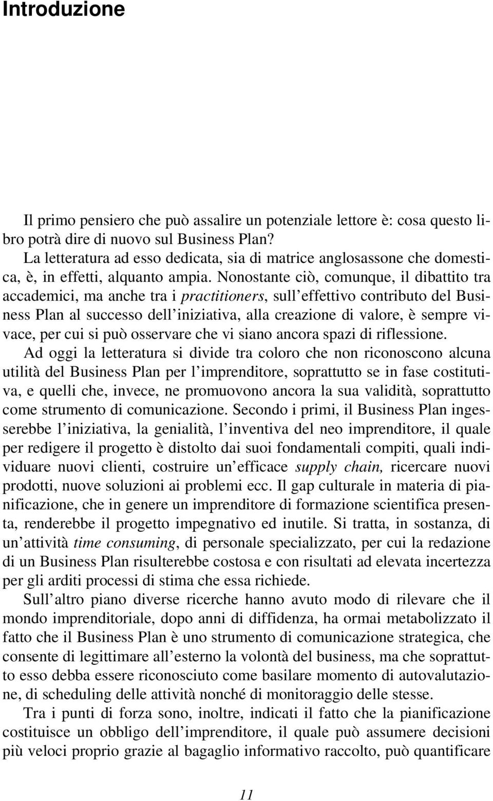 Nonostante ciò, comunque, il dibattito tra accademici, ma anche tra i practitioners, sull effettivo contributo del Business Plan al successo dell iniziativa, alla creazione di valore, è sempre