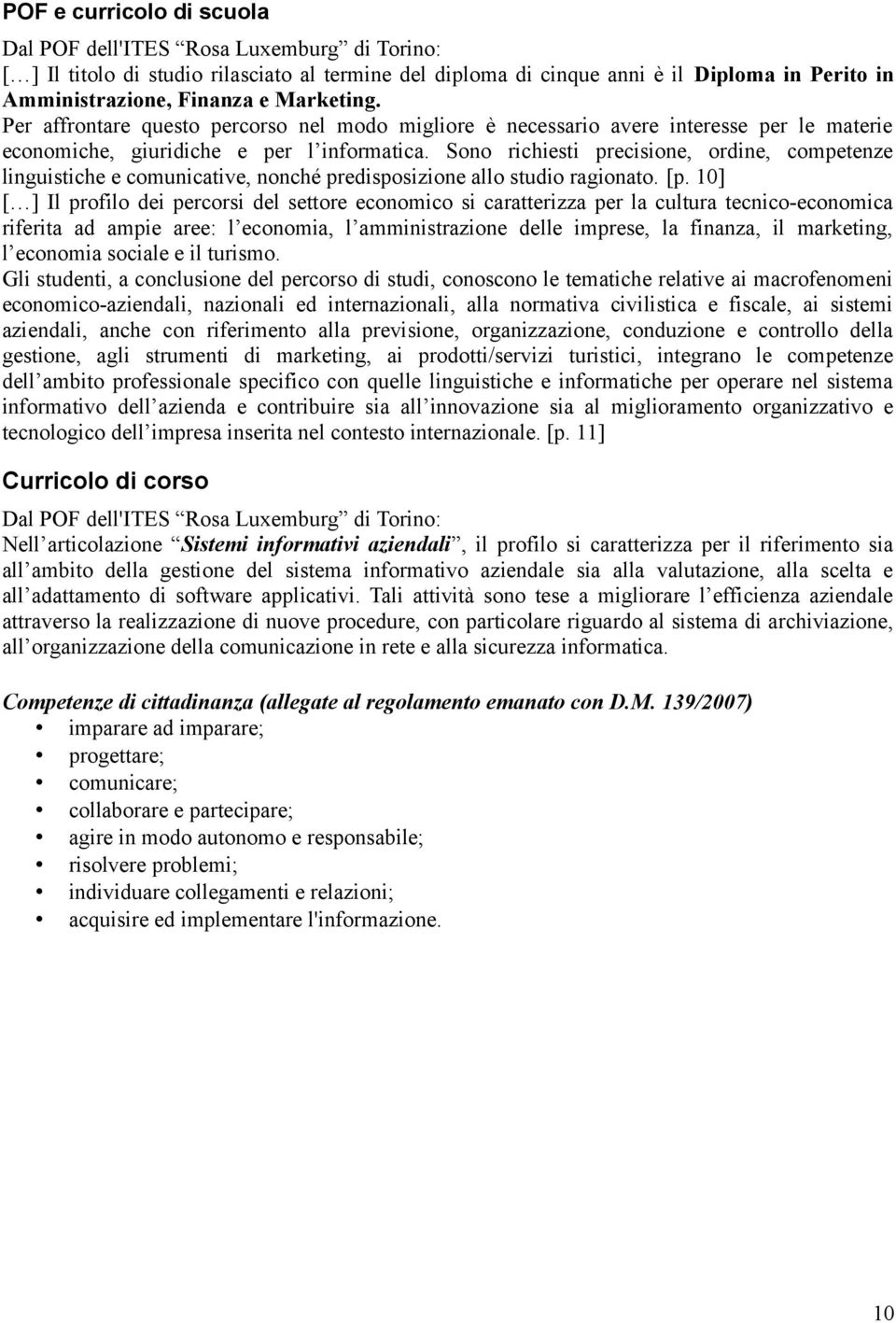 Sono richiesti precisione, ordine, competenze linguistiche e comunicative, nonché predisposizione allo studio ragionato. [p.