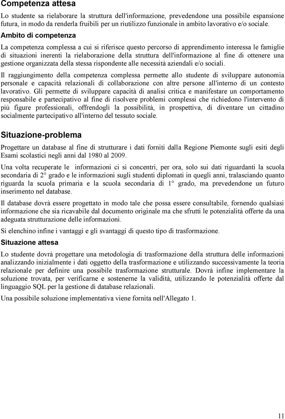 Ambito di competenza La competenza complessa a cui si riferisce questo percorso di apprendimento interessa le famiglie di situazioni inerenti la rielaborazione della struttura dell'informazione al