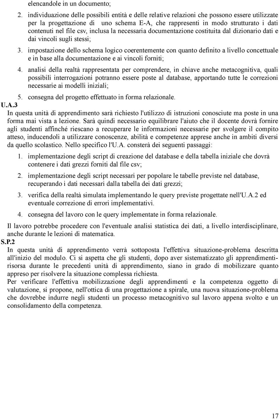 csv, inclusa la necessaria documentazione costituita dal dizionario dati e dai vincoli sugli stessi; 3.