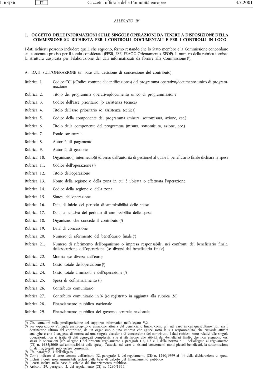 quelli che seguono, fermo restando che lo Stato membro e la Commissione concordano sul contenuto preciso per il fondo considerato (FESR, FSE, FEAOG-Orientamento, SFOP).