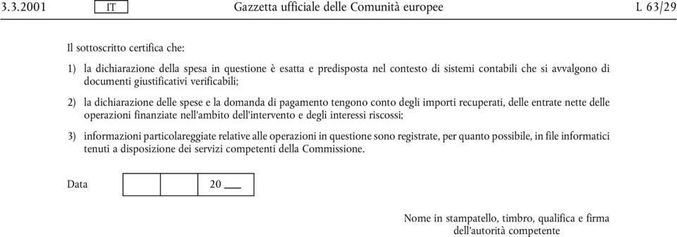 entrate nette delle operazioni finanziate nell'ambito dell'intervento e degli interessi riscossi; 3) informazioni particolareggiate relative alle operazioni in questione sono