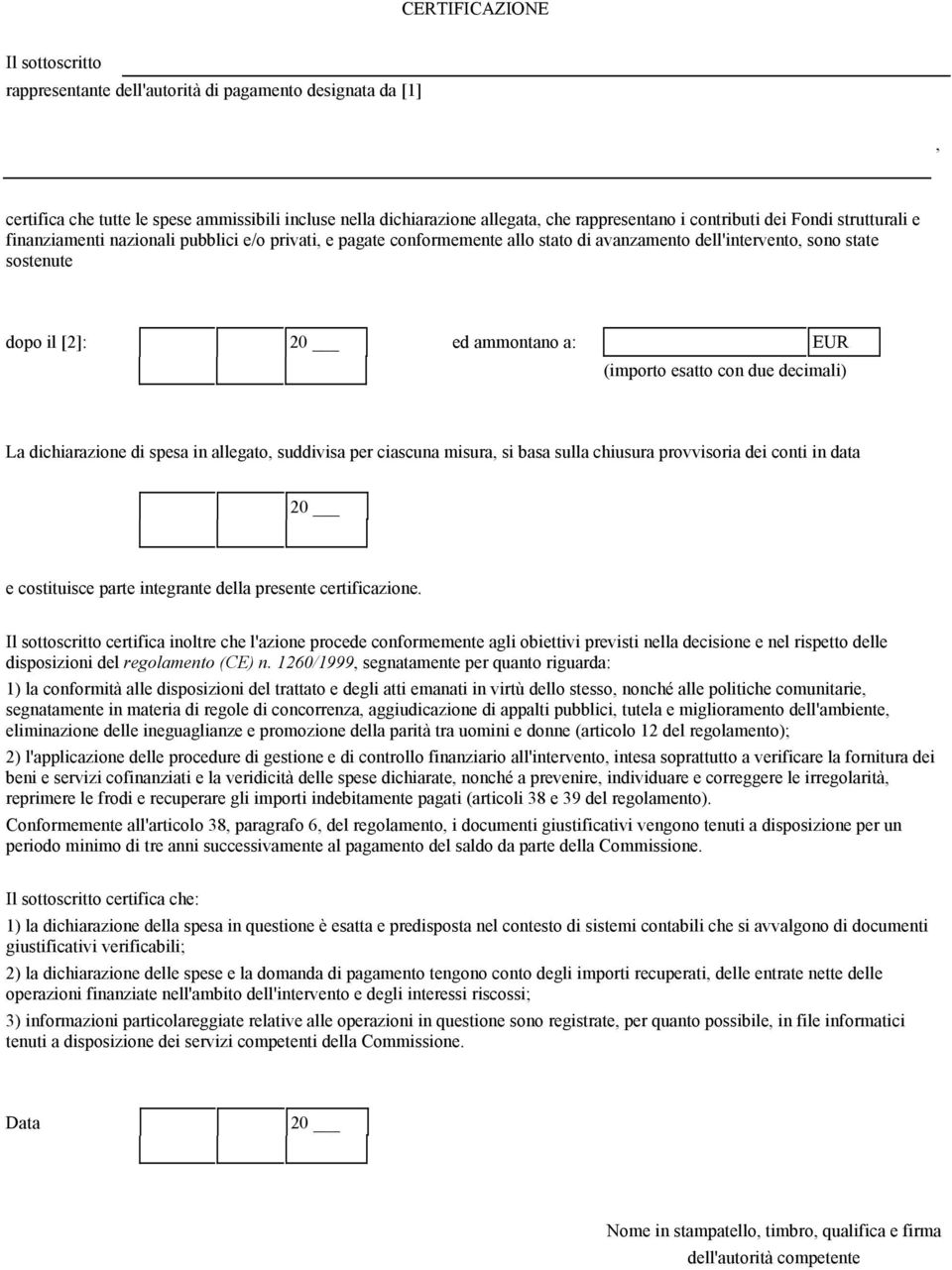 EUR (importo esatto con due decimali) La dichiarazione di spesa in allegato, suddivisa per ciascuna misura, si basa sulla chiusura provvisoria dei conti in data 20 e costituisce parte integrante