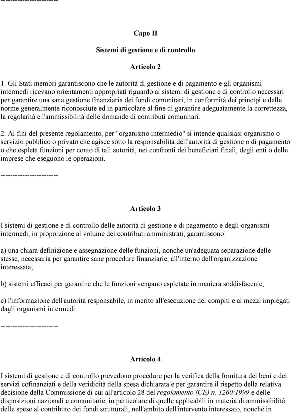 garantire una sana gestione finanziaria dei fondi comunitari, in conformità dei principi e delle norme generalmente riconosciute ed in particolare al fine di garantire adeguatamente la correttezza,