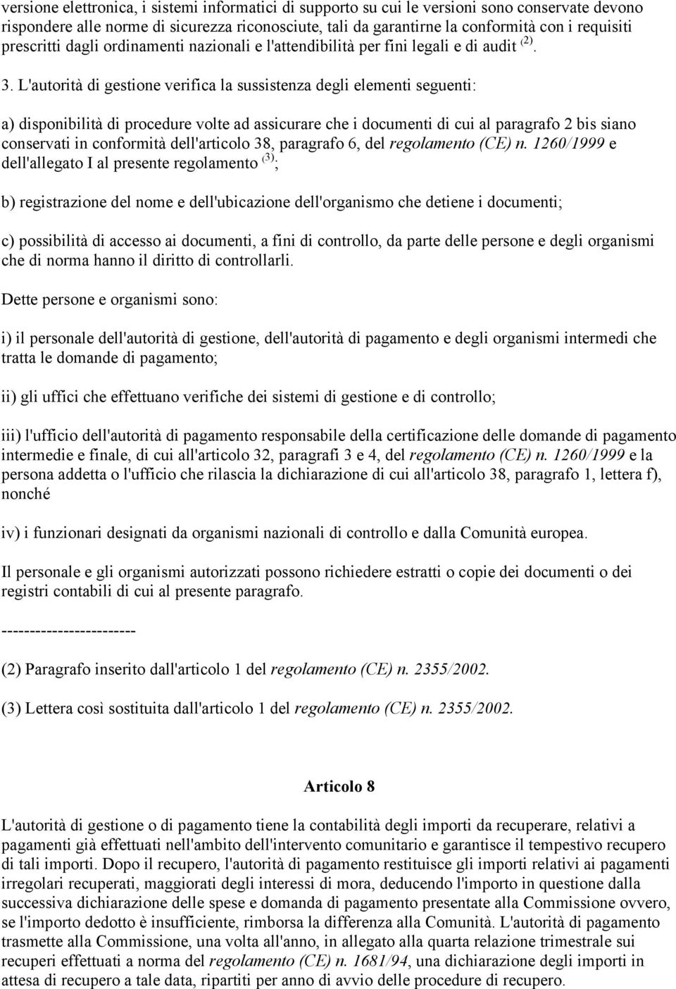 L'autorità di gestione verifica la sussistenza degli elementi seguenti: a) disponibilità di procedure volte ad assicurare che i documenti di cui al paragrafo 2 bis siano conservati in conformità