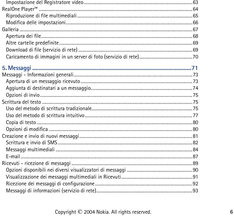 ..73 Apertura di un messaggio ricevuto...73 Aggiunta di destinatari a un messaggio...74 Opzioni di invio...75 Scrittura del testo...75 Uso del metodo di scrittura tradizionale.