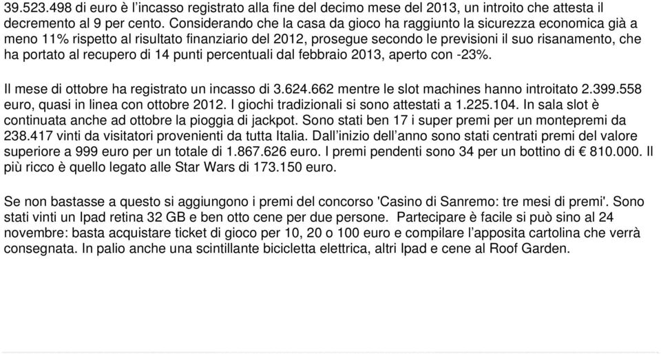 recupero di 14 punti percentuali dal febbraio 2013, aperto con -23%. Il mese di ottobre ha registrato un incasso di 3.624.662 mentre le slot machines hanno introitato 2.399.