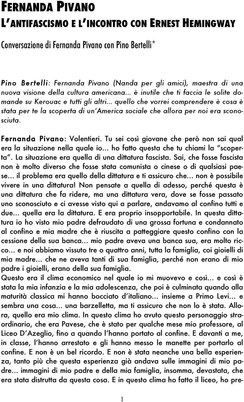 era sconosciuta. Fernanda Pivano: Volentieri. Tu sei così giovane che però non sai qual era la situazione nella quale io ho fatto questa che tu chiami la scoperta.