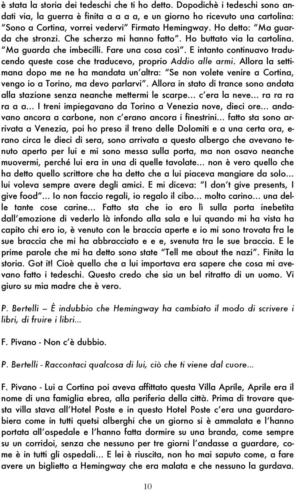 Che scherzo mi hanno fatto. Ho buttato via la cartolina. Ma guarda che imbecilli. Fare una cosa così. E intanto continuavo traducendo queste cose che traducevo, proprio Addio alle armi.