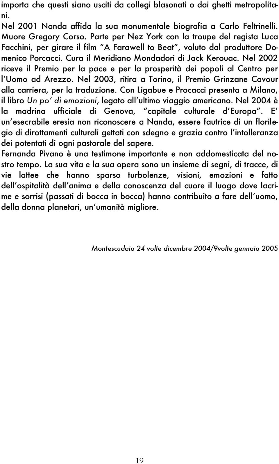 Nel 2002 riceve il Premio per la pace e per la prosperità dei popoli al Centro per l Uomo ad Arezzo. Nel 2003, ritira a Torino, il Premio Grinzane Cavour alla carriera, per la traduzione.