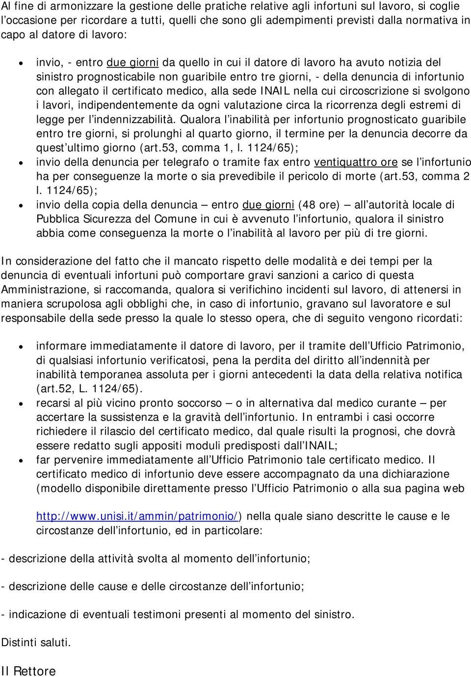 allegato il certificato medico, alla sede INAIL nella cui circoscrizione si svolgono i lavori, indipendentemente da ogni valutazione circa la ricorrenza degli estremi di legge per l indennizzabilità.