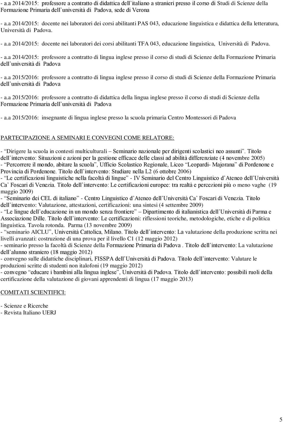 a 2014/2015: docente nei laboratori dei corsi abilitanti TFA 043, educazione linguistica, Università di. - a.