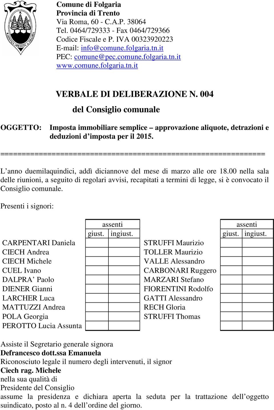 L anno duemilaquindici, addì diciannove del mese di marzo alle ore 18.00 nella sala delle riunioni, a seguito di regolari avvisi, recapitati a termini di legge, si è convocato il Consiglio comunale.