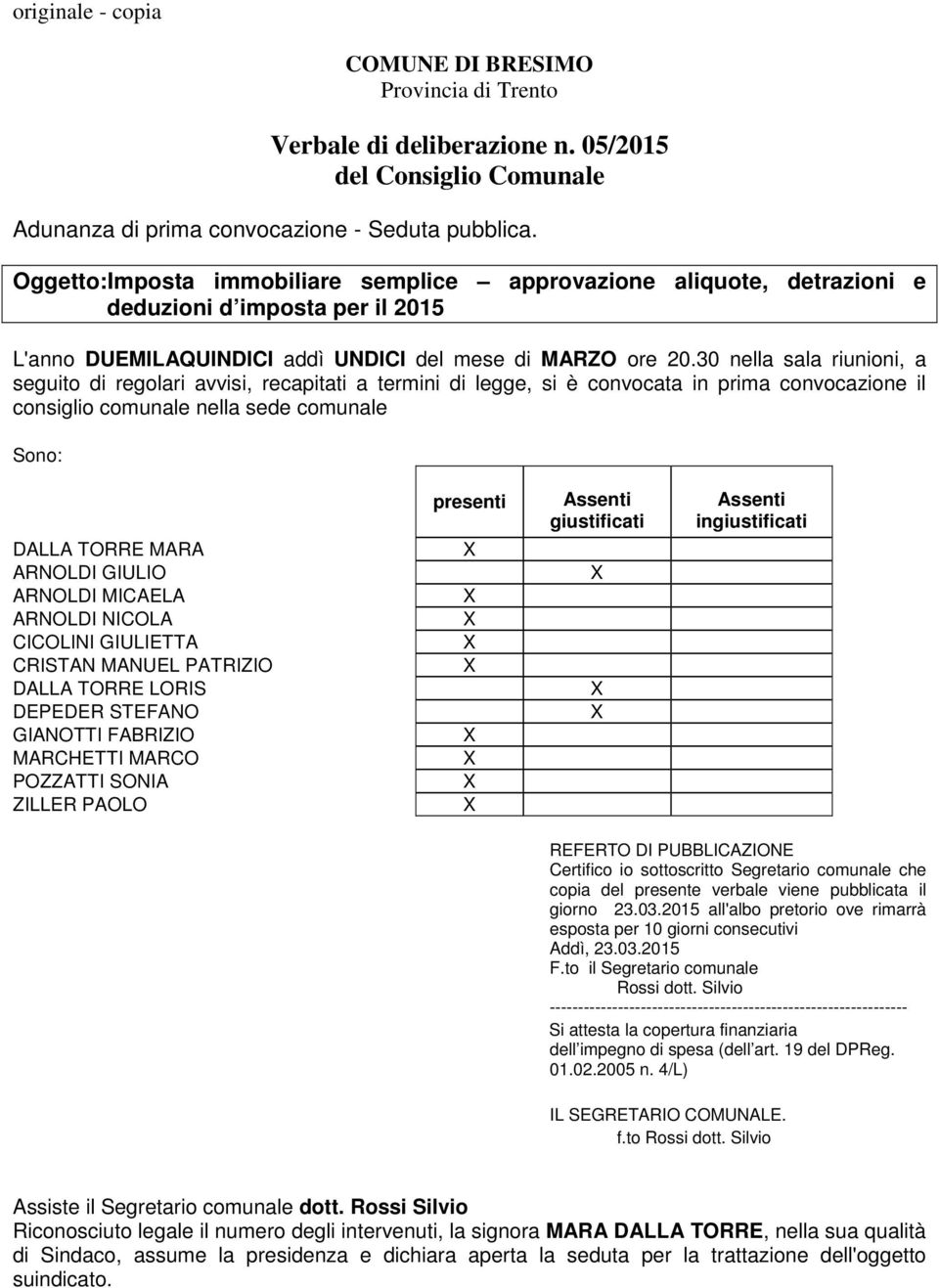 30 nella sala riunioni, a seguito di regolari avvisi, recapitati a termini di legge, si è convocata in prima convocazione il consiglio comunale nella sede comunale Sono: DALLA TORRE MARA ARNOLDI